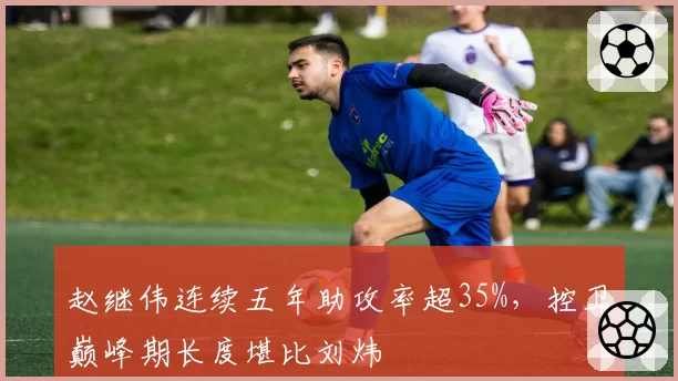 赵继伟连续五年助攻率超35%，控卫巅峰期长度堪比刘炜