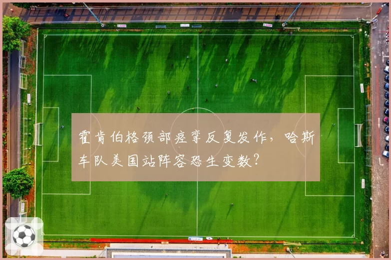 霍肯伯格颈部痉挛反复发作，哈斯车队美国站阵容恐生变数？
